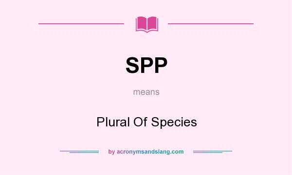 What does SPP mean? It stands for Plural Of Species