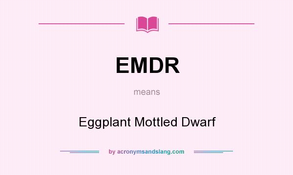 What does EMDR mean? It stands for Eggplant Mottled Dwarf