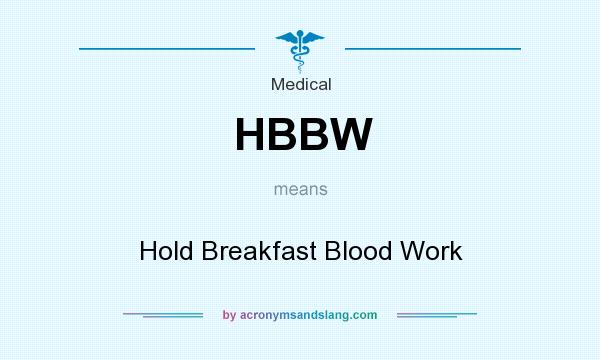What does HBBW mean? It stands for Hold Breakfast Blood Work
