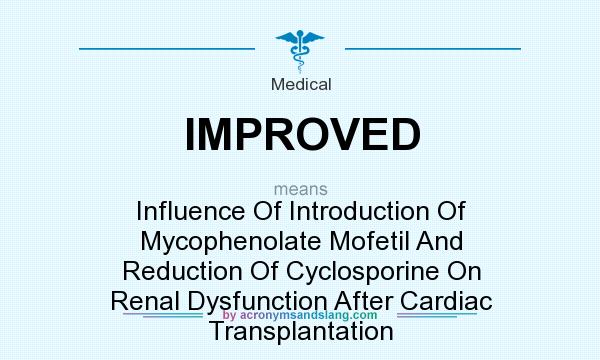What does IMPROVED mean? It stands for Influence Of Introduction Of Mycophenolate Mofetil And Reduction Of Cyclosporine On Renal Dysfunction After Cardiac Transplantation