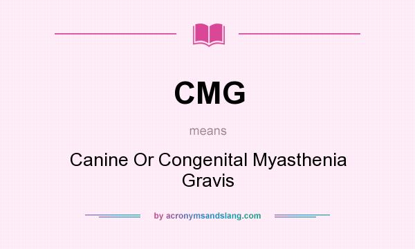 What does CMG mean? It stands for Canine Or Congenital Myasthenia Gravis