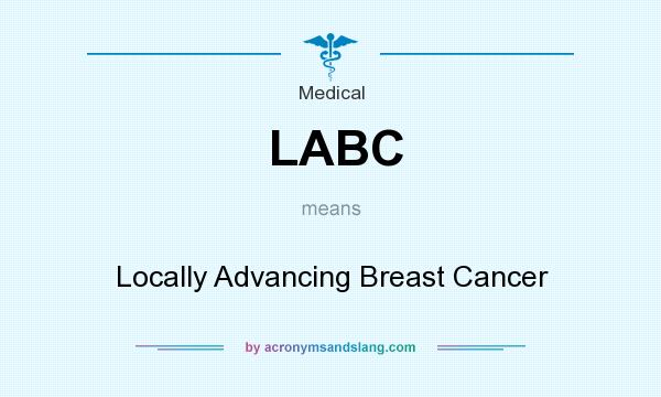 What does LABC mean? It stands for Locally Advancing Breast Cancer