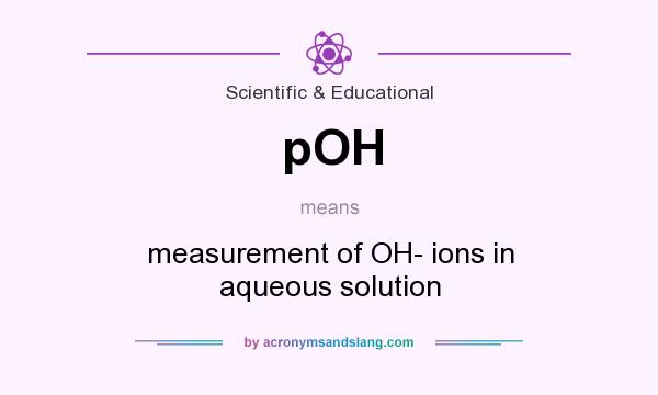 What does pOH mean? It stands for measurement of OH- ions in aqueous solution
