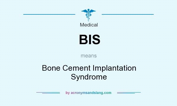 What does BIS mean? It stands for Bone Cement Implantation Syndrome
