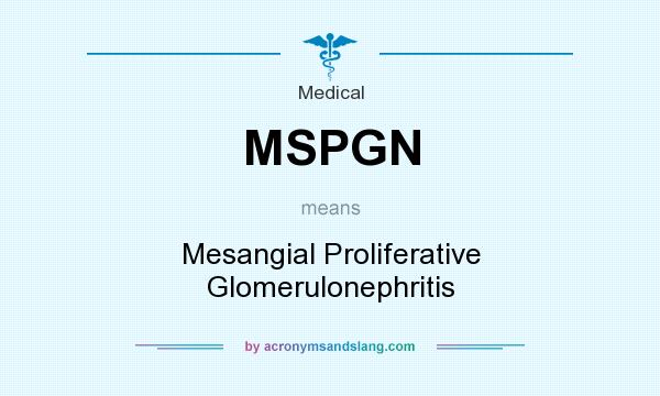What does MSPGN mean? It stands for Mesangial Proliferative Glomerulonephritis