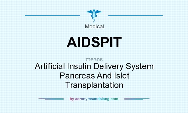 What does AIDSPIT mean? It stands for Artificial Insulin Delivery System Pancreas And Islet Transplantation