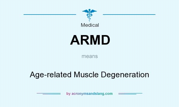 What does ARMD mean? It stands for Age-related Muscle Degeneration