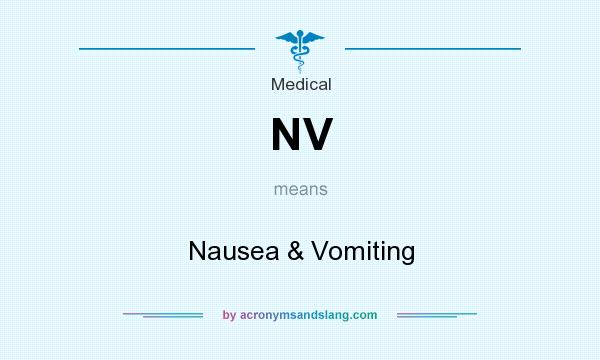 What does NV mean? It stands for Nausea & Vomiting
