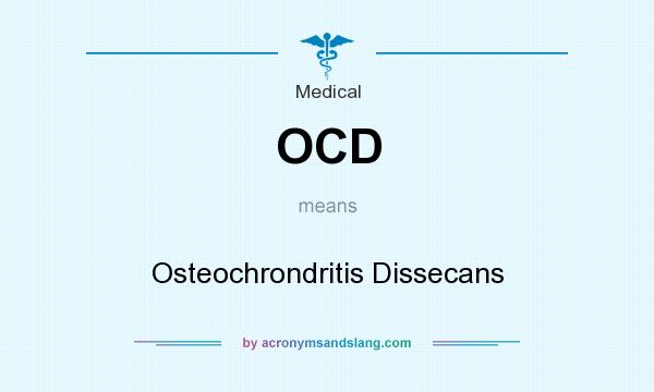 What does OCD mean? It stands for Osteochrondritis Dissecans