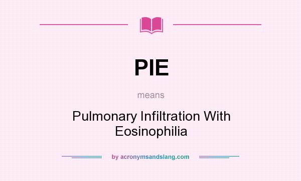 What does PIE mean? It stands for Pulmonary Infiltration With Eosinophilia