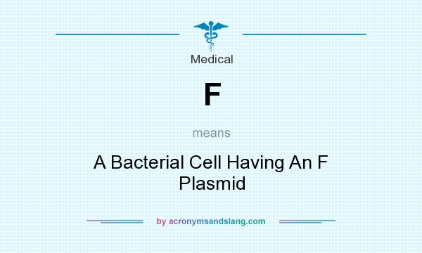What does F mean? It stands for A Bacterial Cell Having An F Plasmid