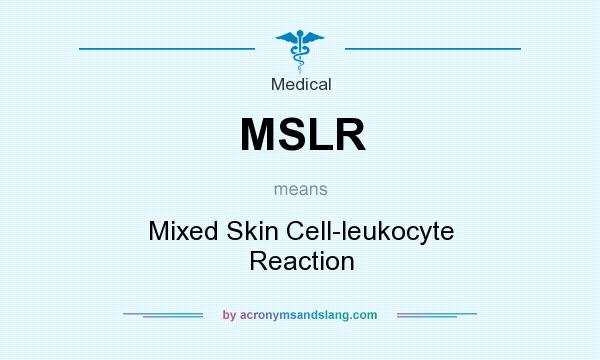 What does MSLR mean? It stands for Mixed Skin Cell-leukocyte Reaction