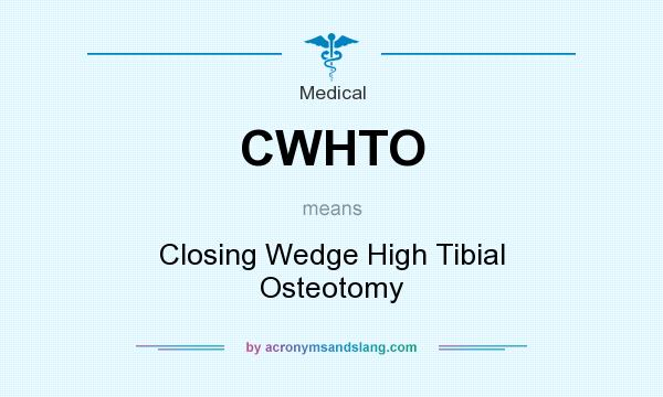 What does CWHTO mean? It stands for Closing Wedge High Tibial Osteotomy
