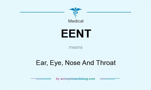 What does EENT mean? It stands for Ear, Eye, Nose And Throat