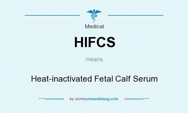 What does HIFCS mean? It stands for Heat-inactivated Fetal Calf Serum