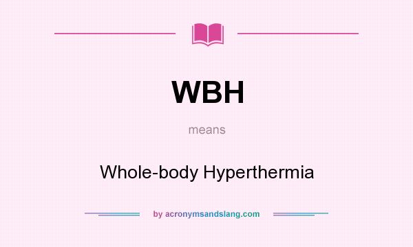 What does WBH mean? It stands for Whole-body Hyperthermia