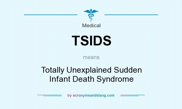 What does TSIDS mean? It stands for Totally Unexplained Sudden Infant Death Syndrome