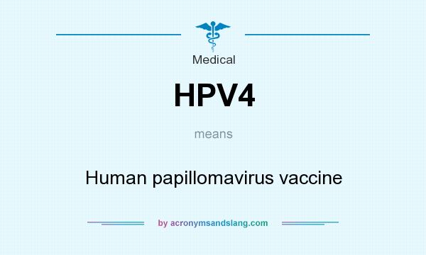 What does HPV4 mean? It stands for Human papillomavirus vaccine