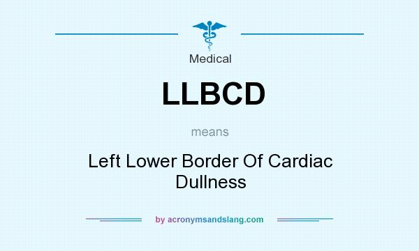 What does LLBCD mean? It stands for Left Lower Border Of Cardiac Dullness