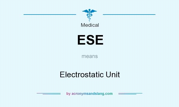 What does ESE mean? It stands for Electrostatic Unit
