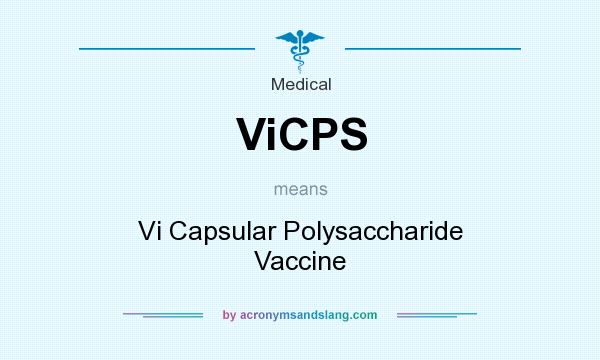 What does ViCPS mean? It stands for Vi Capsular Polysaccharide Vaccine