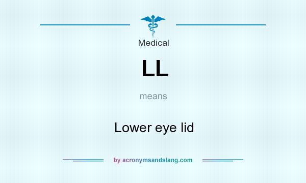 What does LL mean? It stands for Lower eye lid