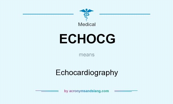 What does ECHOCG mean? It stands for Echocardiography