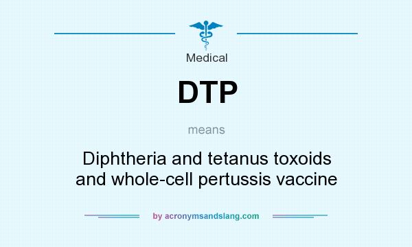 What does DTP mean? It stands for Diphtheria and tetanus toxoids and whole-cell pertussis vaccine