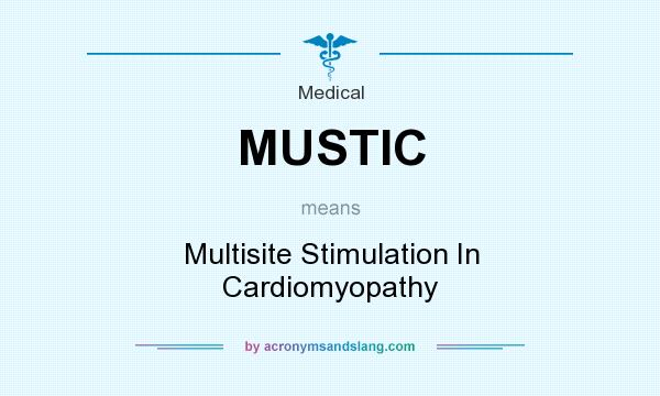 What does MUSTIC mean? It stands for Multisite Stimulation In Cardiomyopathy