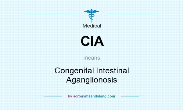 What does CIA mean? It stands for Congenital Intestinal Aganglionosis