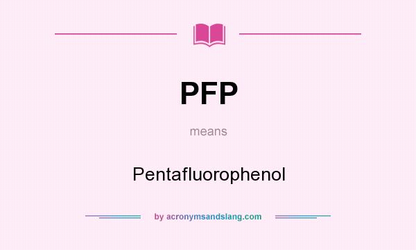 What does PFP mean? It stands for Pentafluorophenol