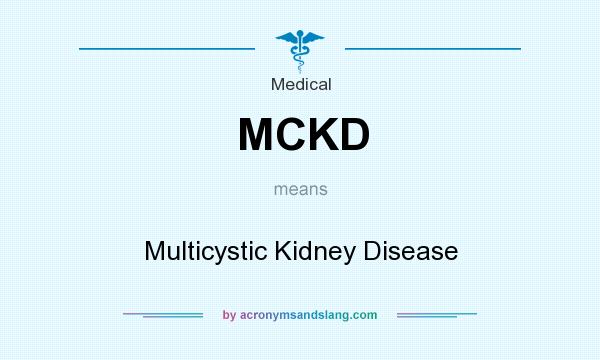 What does MCKD mean? It stands for Multicystic Kidney Disease