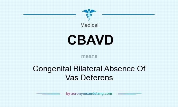 What does CBAVD mean? It stands for Congenital Bilateral Absence Of Vas Deferens