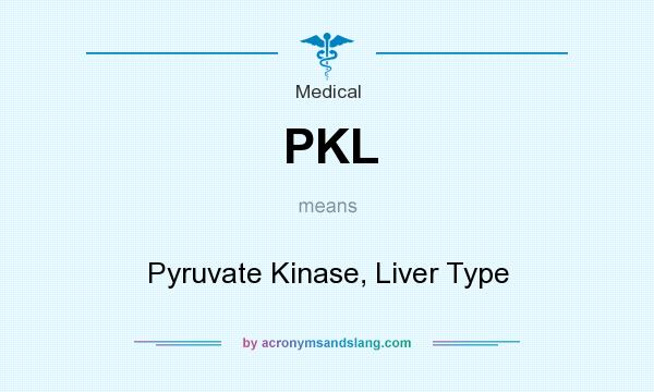 What does PKL mean? It stands for Pyruvate Kinase, Liver Type