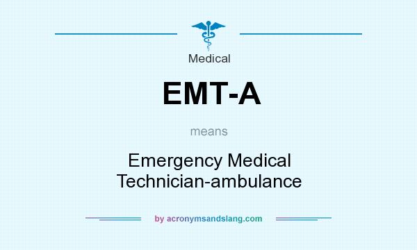 What does EMT-A mean? It stands for Emergency Medical Technician-ambulance