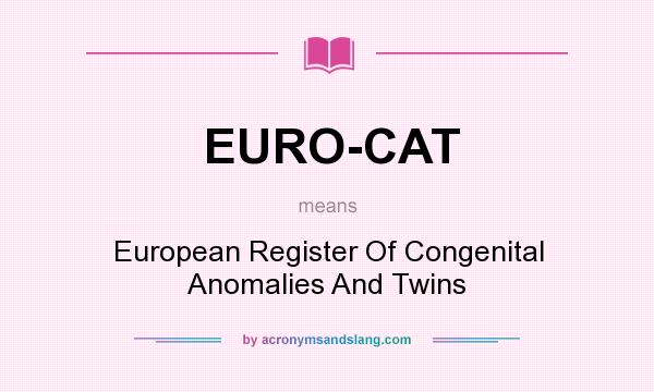 What does EURO-CAT mean? It stands for European Register Of Congenital Anomalies And Twins