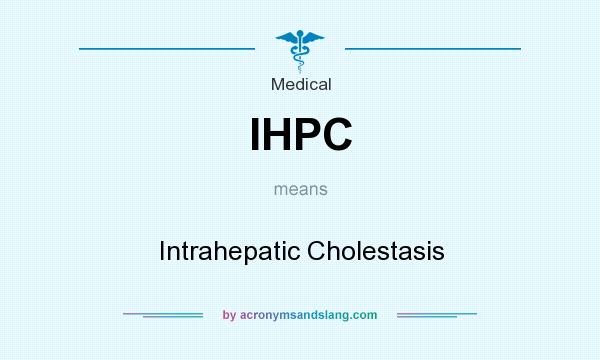 What does IHPC mean? It stands for Intrahepatic Cholestasis