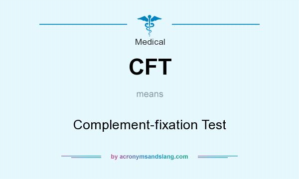 What does CFT mean? It stands for Complement-fixation Test
