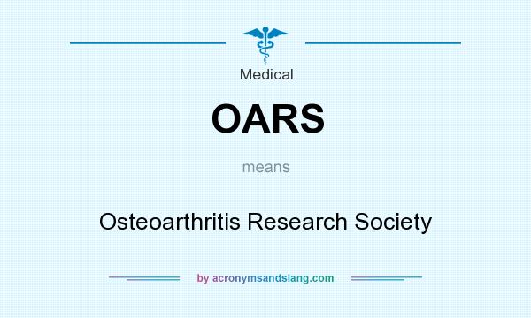 What does OARS mean? It stands for Osteoarthritis Research Society