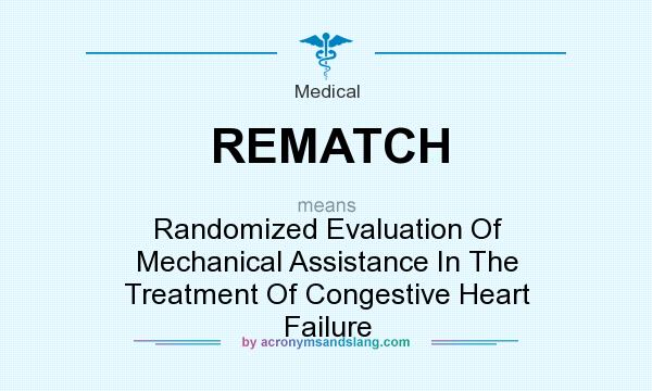 What does REMATCH mean? It stands for Randomized Evaluation Of Mechanical Assistance In The Treatment Of Congestive Heart Failure