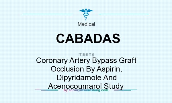 What does CABADAS mean? It stands for Coronary Artery Bypass Graft Occlusion By Aspirin, Dipyridamole And Acenocoumarol Study