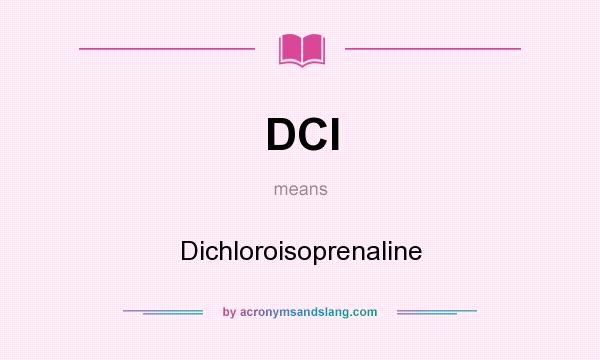 What does DCI mean? It stands for Dichloroisoprenaline