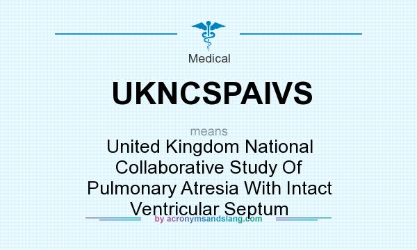 What does UKNCSPAIVS mean? It stands for United Kingdom National Collaborative Study Of Pulmonary Atresia With Intact Ventricular Septum