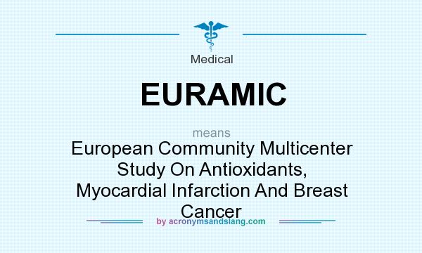 What does EURAMIC mean? It stands for European Community Multicenter Study On Antioxidants, Myocardial Infarction And Breast Cancer