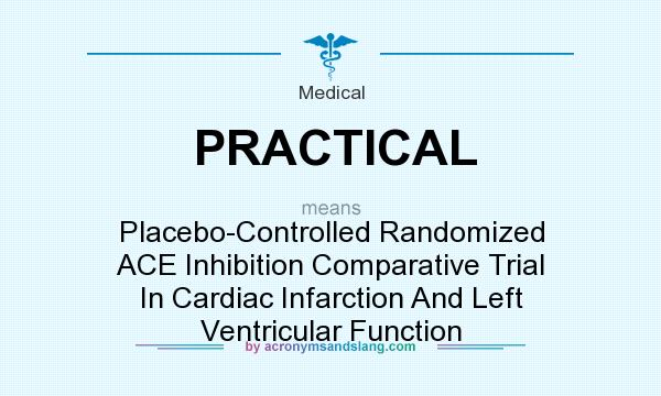 What does PRACTICAL mean? It stands for Placebo-Controlled Randomized ACE Inhibition Comparative Trial In Cardiac Infarction And Left Ventricular Function