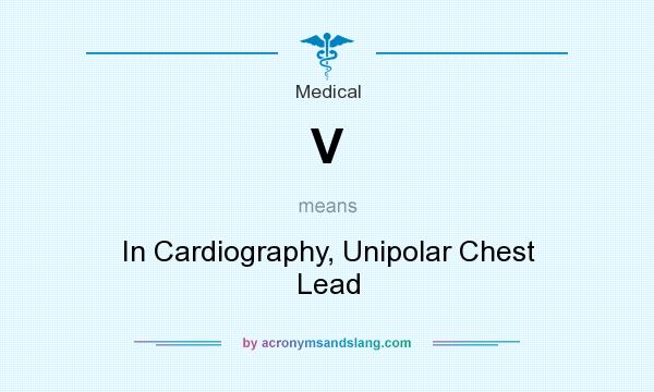 What does V mean? It stands for In Cardiography, Unipolar Chest Lead