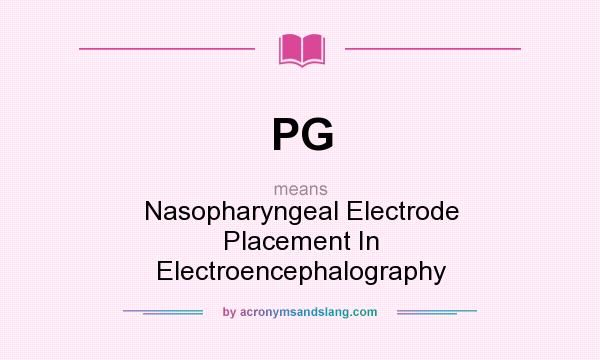 What does PG mean? It stands for Nasopharyngeal Electrode Placement In Electroencephalography