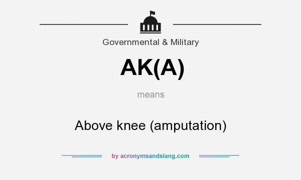 What does AK(A) mean? It stands for Above knee (amputation)