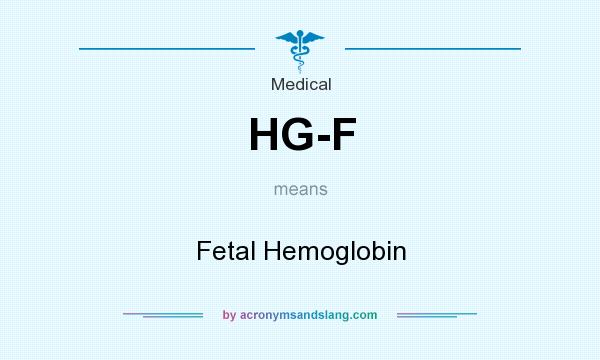 What does HG-F mean? It stands for Fetal Hemoglobin