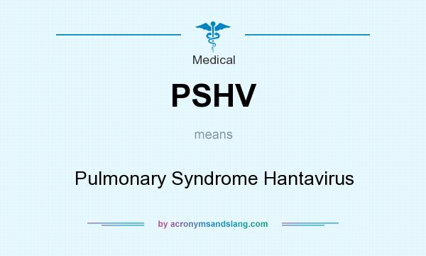 What does PSHV mean? It stands for Pulmonary Syndrome Hantavirus